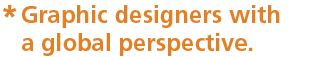 * Graphic designers with a global perspective.